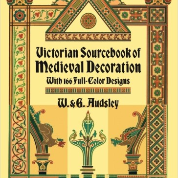 Victorian Sourcebook of Medieval Decoration by G.A. Audsley and W.Audsley