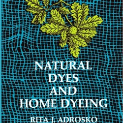 NATURAL DYES  AND HOME DYEING BOOK by RITA J. ADROSKO