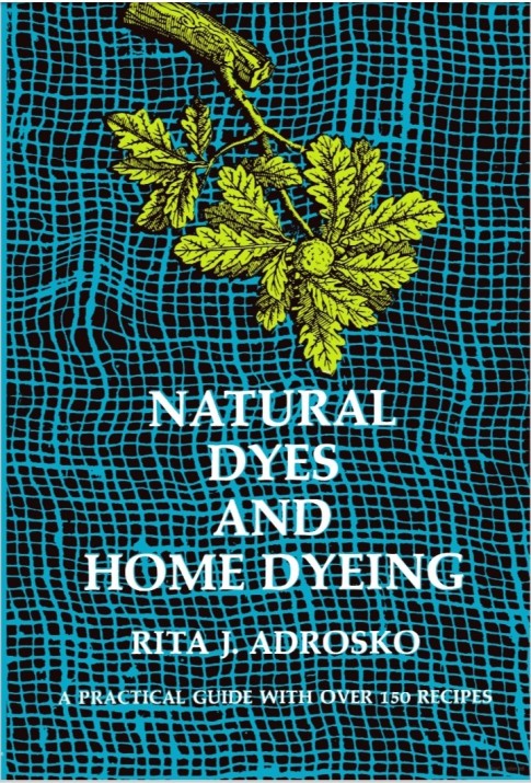 NATURAL DYES  AND HOME DYEING BOOK by RITA J. ADROSKO